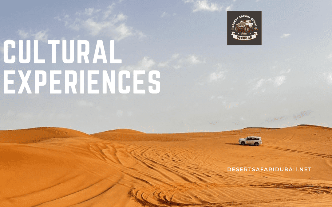 Best 6 Cultural Experiences in Desert Safari Dubai